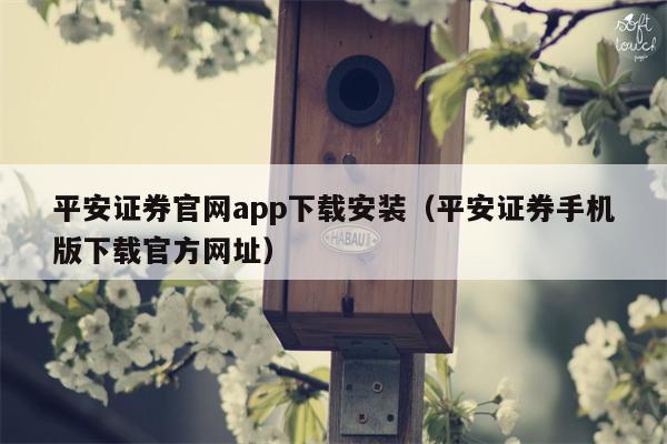 平安证券官网app下载安装（平安证券手机版下载官方网址）