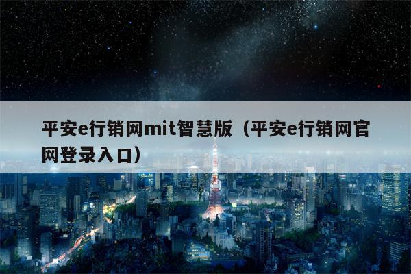 平安e行销网mit智慧版（平安e行销网官网登录入口）