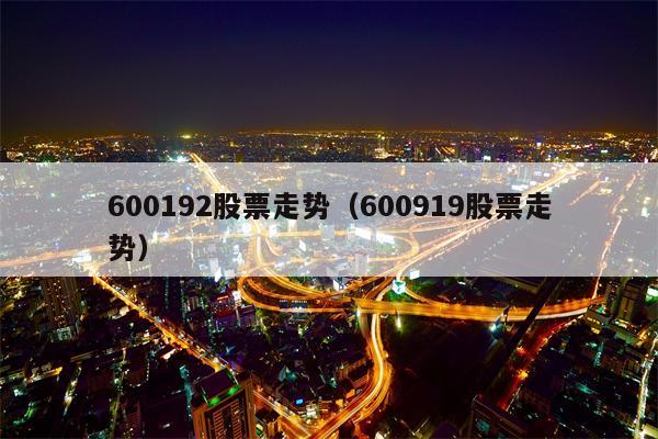 600192股票走势（600919股票走势）