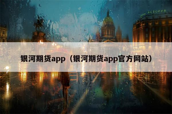 银河期货app（银河期货app官方网站）