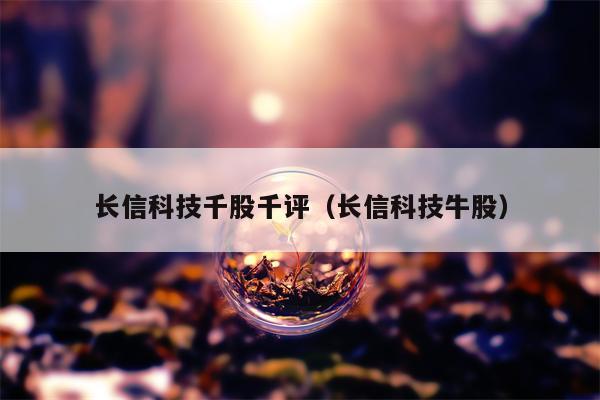 长信科技千股千评（长信科技牛股）