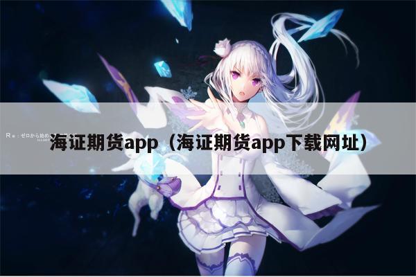 海证期货app（海证期货app下载网址）