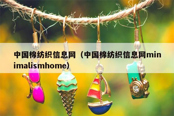 中国棉纺织信息网（中国棉纺织信息网minimalismhome）