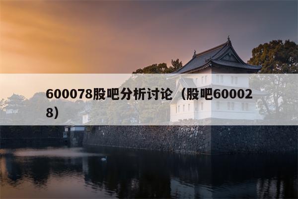 600078股吧分析讨论（股吧600028）