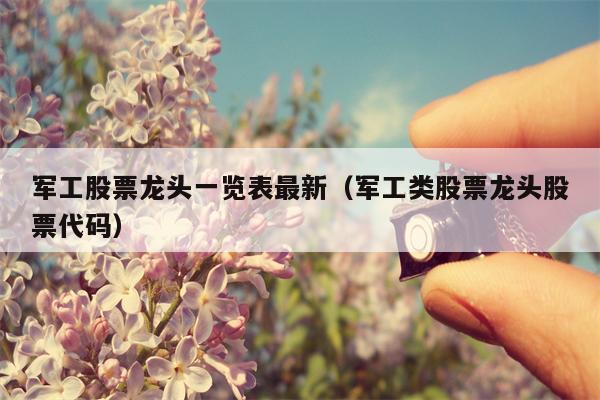 军工股票龙头一览表最新（军工类股票龙头股票代码）