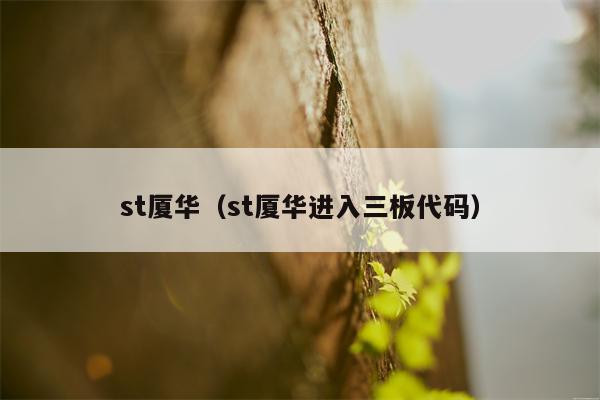 st厦华（st厦华进入三板代码）