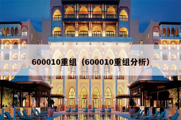 600010重组（600010重组分析）