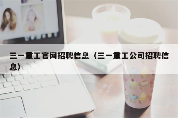 三一重工官网招聘信息（三一重工公司招聘信息）