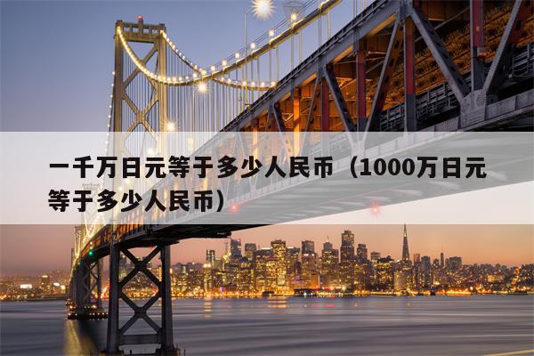 一千万日元等于多少人民币（1000万日元等于多少人民币）