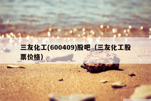 三友化工(600409)股吧（三友化工股票价格）