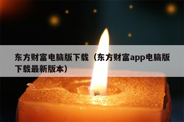 东方财富电脑版下载（东方财富app电脑版下载最新版本）