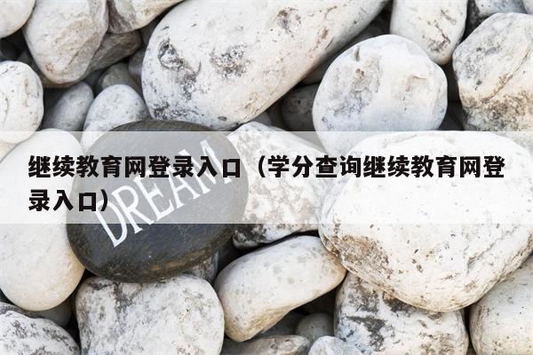 继续教育网登录入口（学分查询继续教育网登录入口）