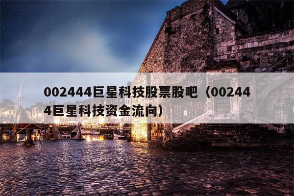 002444巨星科技股票股吧（002444巨星科技资金流向）