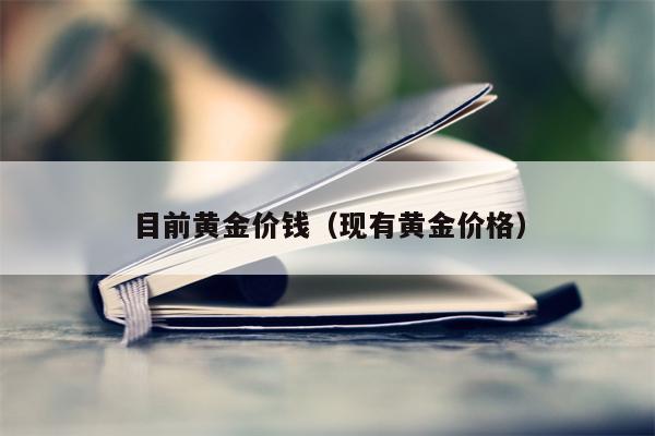 目前黄金价钱（现有黄金价格）