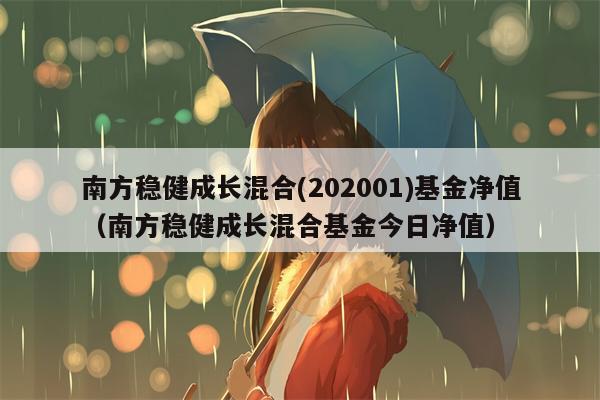 南方稳健成长混合(202001)基金净值（南方稳健成长混合基金今日净值）