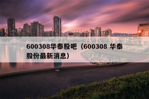 600308华泰股吧（600308 华泰股份最新消息）