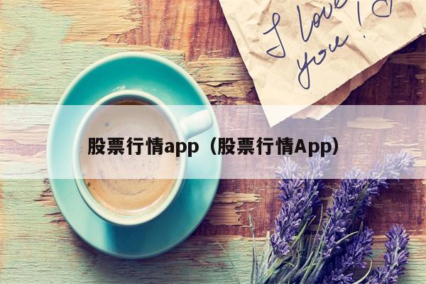 股票行情app（股票行情App）