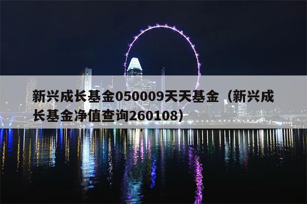 新兴成长基金050009天天基金（新兴成长基金净值查询260108）