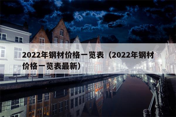 2022年钢材价格一览表（2022年钢材价格一览表最新）