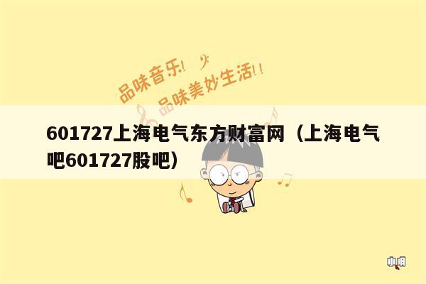 601727上海电气东方财富网（上海电气吧601727股吧）