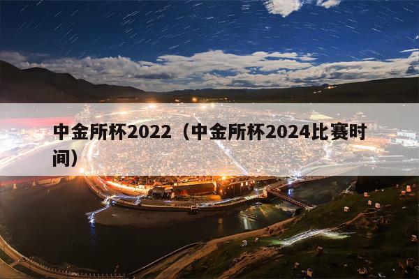 中金所杯2022（中金所杯2024比赛时间）