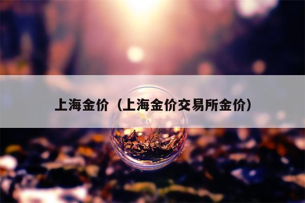 上海金价（上海金价交易所金价）