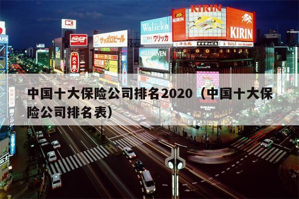 中国十大保险公司排名2020（中国十大保险公司排名表）