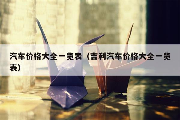 汽车价格大全一览表（吉利汽车价格大全一览表）