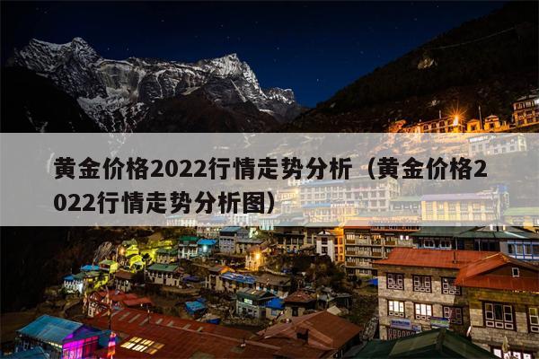 黄金价格2022行情走势分析（黄金价格2022行情走势分析图）