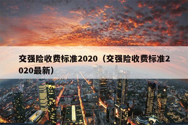 交强险收费标准2020（交强险收费标准2020最新）