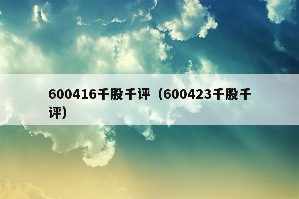 600416千股千评（600423千股千评）