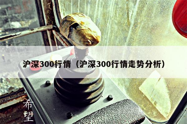 沪深300行情（沪深300行情走势分析）